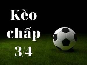 Kèo chấp 3/4 trái là sao? Cách đọc kèo chấp 3/4 trái